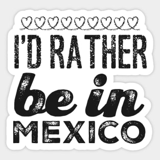 Mexico I'd rather be in Mexico Cancun Cute Vacation Holiday trip funny saying Sticker